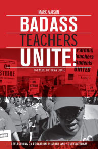 Title: Badass Teachers Unite!: Reflections on Education, History, and Youth Activism, Author: Mark Naison