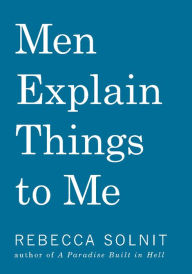 Title: Men Explain Things to Me, Author: Rebecca Solnit