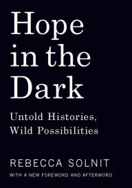 Title: Hope in the Dark: Untold Histories, Wild Possibilities, Author: Rebecca Solnit