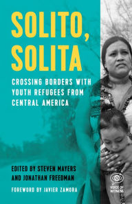 Title: Solito, Solita: Crossing Borders with Youth Refugees from Central America, Author: Steven Mayers