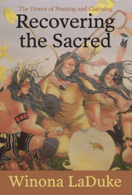Title: Recovering the Sacred: The Power of Naming and Claiming, Author: Winona LaDuke