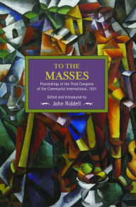 Title: To the Masses: Proceedings of the Third Congress of the Communist International, 1921, Author: John Riddell