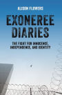 Exoneree Diaries: The Fight for Innocence, Independence, and Identity