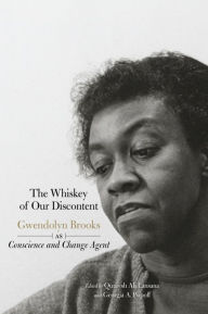 Title: The Whiskey of our Discontent: Gwendolyn Brooks as Conscience and Change Agent, Author: Quraysh Ali Lansana