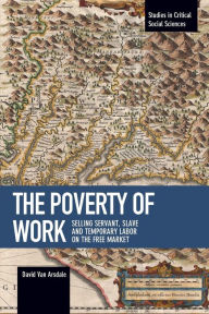 Title: The Poverty of Work: Selling Servant, Slave and Temporary Labor on the Free Market, Author: David Van Arsdale