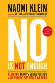 Title: No Is Not Enough: Resisting Trump's Shock Politics and Winning the World We Need, Author: Naomi  Klein