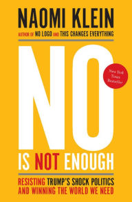 Title: No Is Not Enough: Resisting Trump's Shock Politics and Winning the World We Need, Author: Naomi  Klein