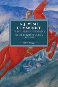 Title: A Jewish Communist in Weimar Germany: The Life of Werner Scholem (1895-1940), Author: Ralf Hoffrogge
