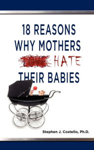 Title: 18 Reasons Why Mothers Hate Their Babies, Author: Stephen Costello