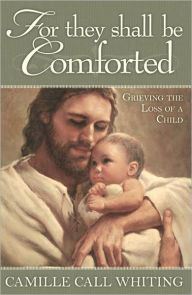 Title: For They Shall Be Comforted, Author: Camille Call Whiting