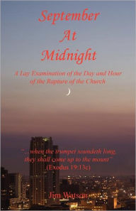 September At Midnight - A Lay Examination Of The Day And Hour Of The Rapture Of The Church