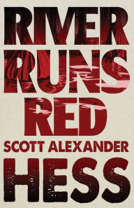 Title: River Runs Red, Author: Scott Alexander Hess