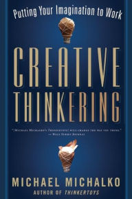 Title: Creative Thinkering: Putting Your Imagination to Work, Author: Michael Michalko