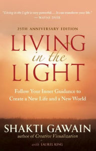 Title: Living in the Light: Follow Your Inner Guidance to Create a New Life and a New World, Author: Shakti Gawain