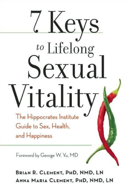 7 Keys To Lifelong Sexual Vitality The Hippocrates Institute Guide To Sex Health And 8379