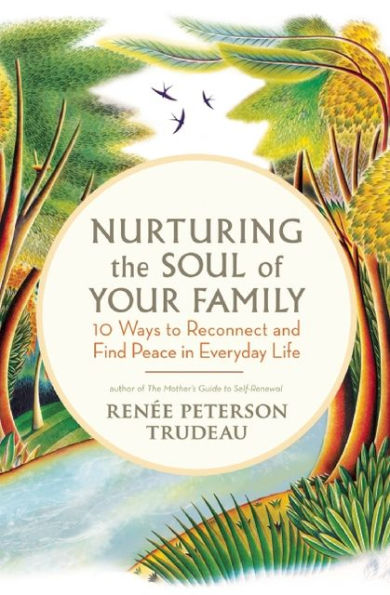 Nurturing the Soul of Your Family: 10 Ways to Reconnect and Find Peace in Everyday Life