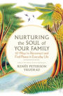 Nurturing the Soul of Your Family: 10 Ways to Reconnect and Find Peace in Everyday Life
