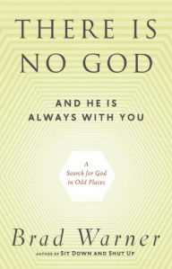 Title: There Is No God and He Is Always with You: A Search for God in Odd Places, Author: Brad Warner