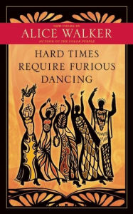 Title: Hard Times Require Furious Dancing: New Poems, Author: Alice Walker