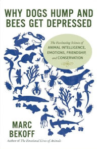 Title: Why Dogs Hump and Bees Get Depressed: The Fascinating Science of Animal Intelligence, Emotions, Friendship, and Conservation, Author: Marc Bekoff