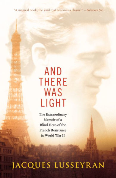 And There Was Light: The Extraordinary Memoir of a Blind Hero of the French Resistance in World War II