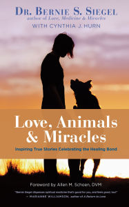 Title: Love, Animals, and Miracles: Inspiring True Stories Celebrating the Healing Bond, Author: Bernie S. Siegel