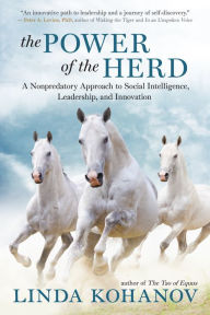 Title: The Power of the Herd: A Nonpredatory Approach to Social Intelligence, Leadership, and Innovation, Author: Linda Kohanov