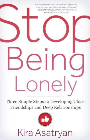 Stop Being Lonely: Three Simple Steps to Developing Close Friendships and Deep Relationships