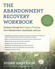 Title: The Abandonment Recovery Workbook: Guidance through the Five Stages of Healing from Abandonment, Heartbreak, and Loss, Author: Susan Anderson