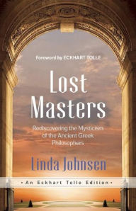 Title: Lost Masters: Rediscovering the Mysticism of the Ancient Greek Philosophers, Author: Linda Johnsen