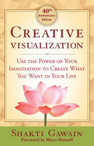 Title: Creative Visualization: Use the Power of Your Imagination to Create What You Want in Your Life, Author: Shakti Gawain