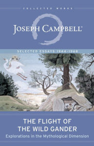 Title: The Flight of the Wild Gander: Explorations in the Mythological Dimension - Selected Essays 1944-1968, Author: Joseph Campbell