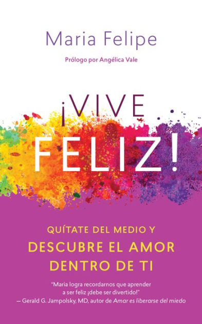 Vive Feliz!: Quítate del medio y descubre el amor dentro de ti by Maria  Felipe, Paperback