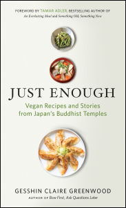 Title: Just Enough: Vegan Recipes and Stories from Japan's Buddhist Temples, Author: Gesshin Claire Greenwood