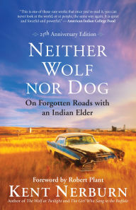 Title: Neither Wolf nor Dog 25th Anniversary Edition: On Forgotten Roads with an Indian Elder, Author: Kent Nerburn