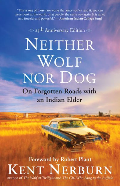Neither Wolf Nor Dog On Forgotten Roads With An Indian Elder 25th Anniversary Edition By Kent Nerburn Nook Book Ebook Barnes Noble
