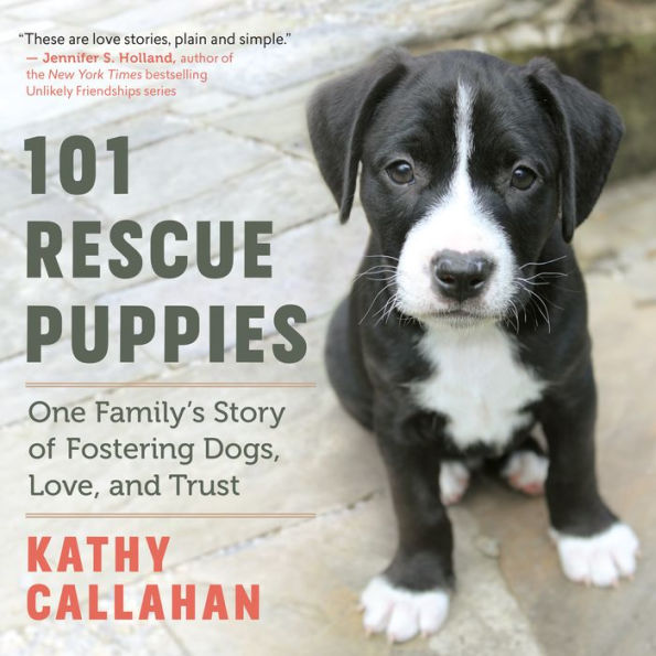 101 Rescue Puppies: One Family's Story of Fostering Dogs, Love, and Trust