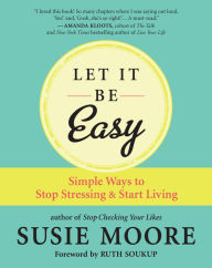 Title: Let It Be Easy: Simple Ways to Stop Stressing & Start Living, Author: Susie Moore