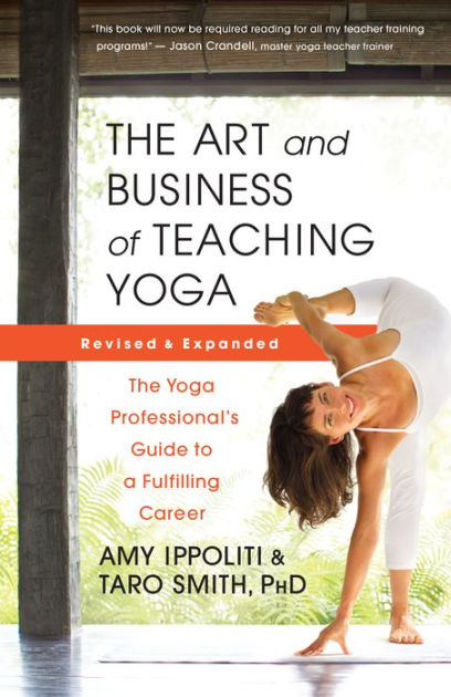The Art and Business of Teaching Yoga (revised): The Yoga Professional's  Guide to a Fulfilling Career|Paperback