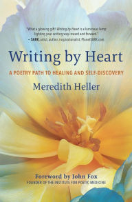 Title: Writing by Heart: A Poetry Path to Healing and Self-Discovery, Author: Meredith Heller