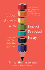 Title: Seven Secrets to the Perfect Personal Essay: Crafting the Story Only You Can Write, Author: Nancy Slonim Aronie