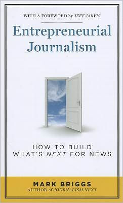 Entrepreneurial Journalism: How to Build What's Next for News / Edition 1