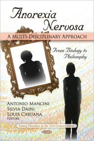 Title: Anorexia Nervosa: A Multi-Disciplinary Approach: From Biology to Philosophy, Author: Antonio Mancini