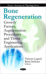 Title: Bone Regeneration: Growth Factors, Augmentation Procedures and Tissue Engineering Applications, Author: Vincent Legard