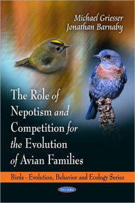 Title: The Role of Nepotism, Cooperation and Competition in the Avian Families, Author: Michael Griesser