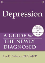 Title: Depression: A Guide for the Newly Diagnosed, Author: Lee H. Coleman PhD