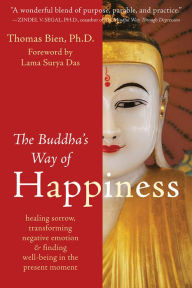 Title: The Buddha's Way of Happiness: Healing Sorrow, Transforming Negative Emotion, and Finding Well-Being in the Present Moment, Author: Thomas Bien PhD