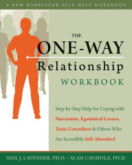 Title: The One-Way Relationship Workbook: Step-by-Step Help for Coping With Narcissists, Egotistical Lovers, Toxic Coworkers, and Others Who A, Author: Alan A. Cavaiola PhD