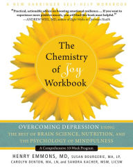 Title: The Chemistry of Joy Workbook: Overcoming Depression Using the Best of Brain Science, Nutrition, and the Psychology of Mindfulness, Author: Henry Emmons MD