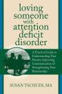 Loving Someone With Attention Deficit Disorder: A Practical Guide to Understanding Your Partner, Improving Your Communication, and Strengthening Your Relationship